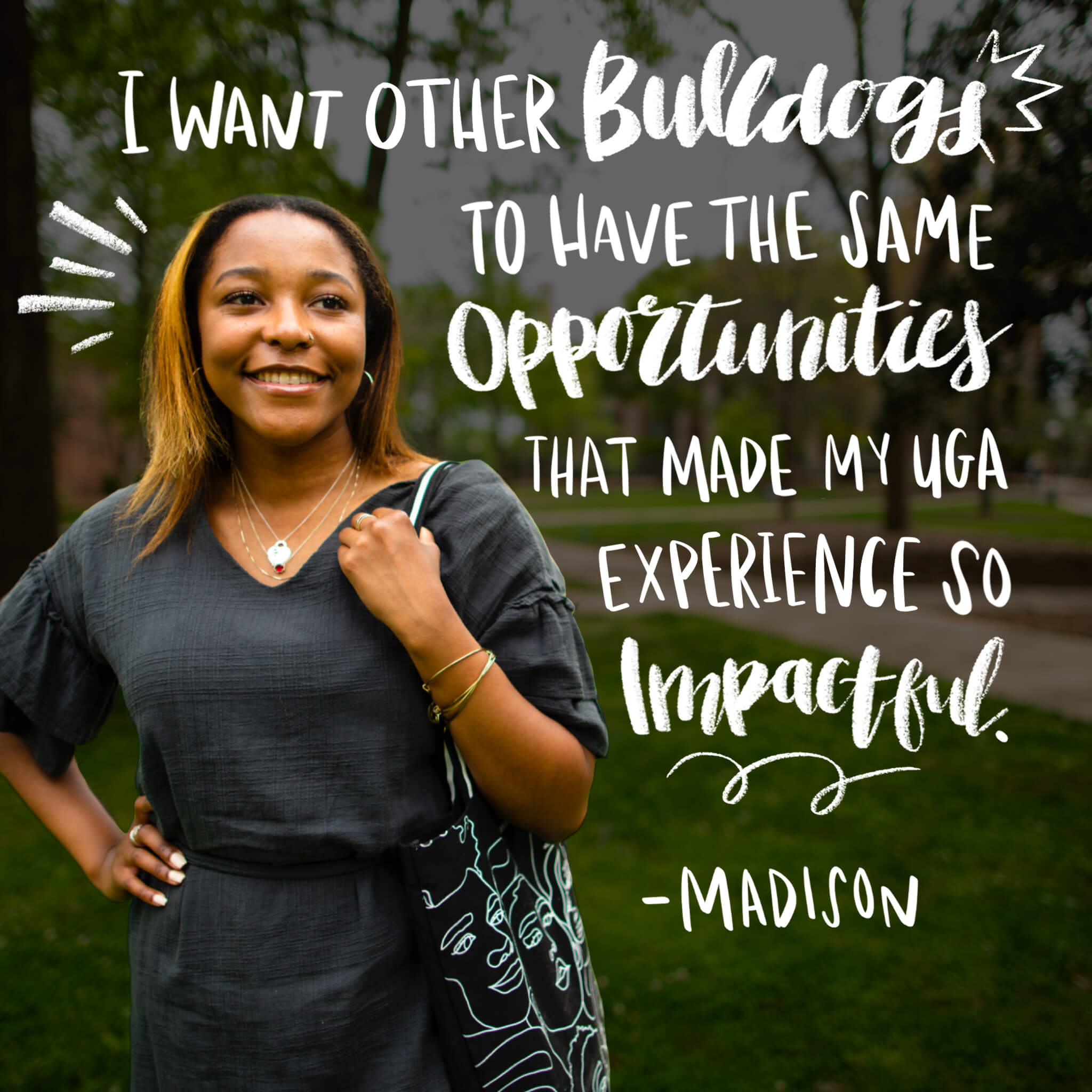 I want other Bulldogs to have the same opportunities that made my UGA experience so impactful. - Madison